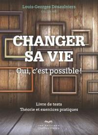 Changer sa vie? Oui, c'est possible! : livre de tests : théorie et exercises pratiques