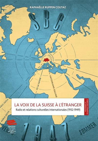La voix de la Suisse à l'étranger : radio et relations culturelles internationales (1932-1949)