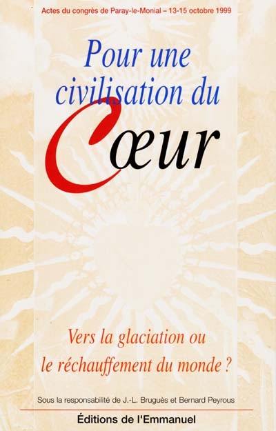 Pour une civilisation du coeur : vers la glaciation ou le réchauffement du monde ? : actes du congrès de Paray-le-Monial, 13-15 octobre 1999