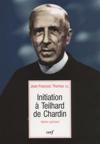 Initiation à Teilhard de Chardin : maître spirituel