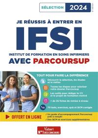 Je réussis à entrer en IFSI avec Parcoursup : Institut de formation en soins infirmiers : sélection 2024