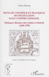Rites de contrôle et pratiques de négociation dans l'Empire espagnol : dialogues distants entre Quito et Madrid (1650-1750)