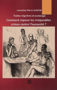Traites négrières et esclavage : comment réparer les irréparables crimes contre l'humanité ?