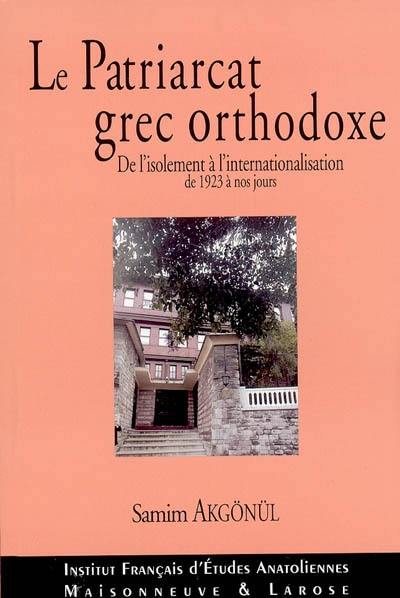 Le Patriarcat grec orthodoxe de Constantinople : de l'isolement à l'internationalisation, 1923-2003