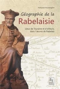 Géographie de la Rabelaisie : les lieux de Touraine et d'ailleurs dans l'oeuvre de Rabelais