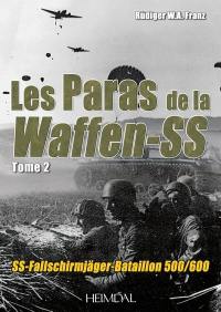 Les paras de la Waffen-SS : SS-Fallschirmjäger, bataillon 500-600 : 1943-1945. Vol. 2