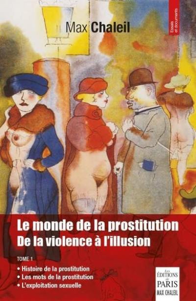 Le monde de la prostitution : de la violence à l'illusion. Vol. 1. Histoire de la prostitution, les mots de la prostitution, l'exploitation sexuelle