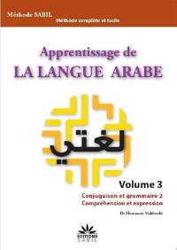 Apprentissage de la langue arabe : méthode Sabil. Vol. 3. Conjugaison et grammaire 2 : compréhension et expression