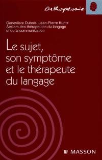 Le sujet, son symptôme et le thérapeute du langage : ateliers des thérapeutes du langage et de la communication