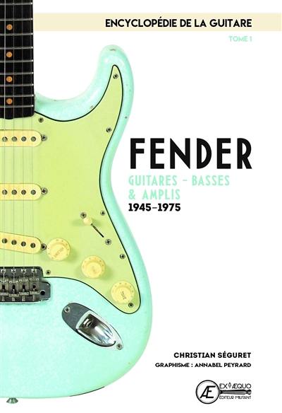 L'encyclopédie de la guitare. Vol. 1. Fender : guitares, basses & amplis : 1945-1975