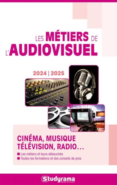 Les métiers de l'audiovisuel : cinéma, musique, télévision, radio... : 2024-2025