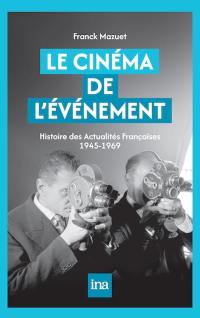 Le cinéma de l'événement : histoire des Actualités françaises 1945-1969