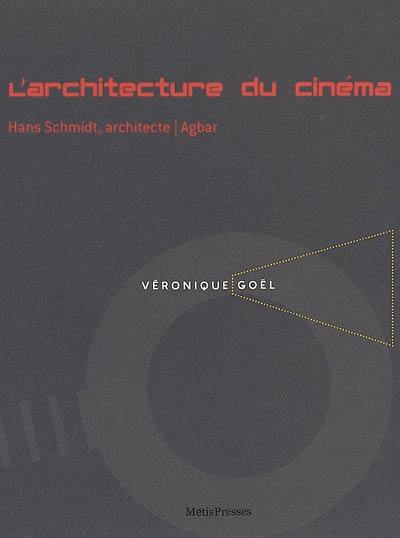 L'architecture du cinéma : Hans Schmidt, architecte, Agbar : Véronique Goël