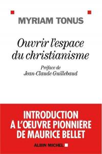 Ouvrir l'espace du christianisme : introduction à l'oeuvre pionnière de Maurice Bellet