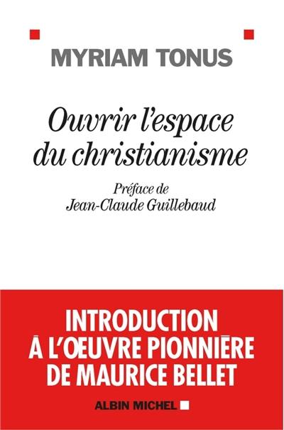 Ouvrir l'espace du christianisme : introduction à l'oeuvre pionnière de Maurice Bellet