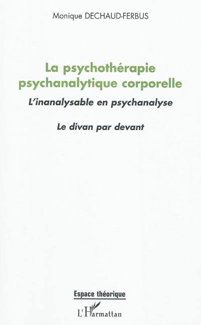 La psychothérapie psychanalytique corporelle : l'inanalysable en psychanalyse : le divan par devant