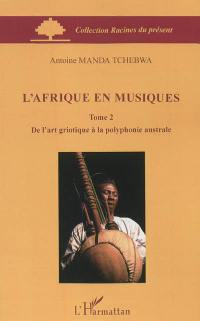 L'Afrique en musiques. Vol. 2. De l'art griotique à la polyphonie australe