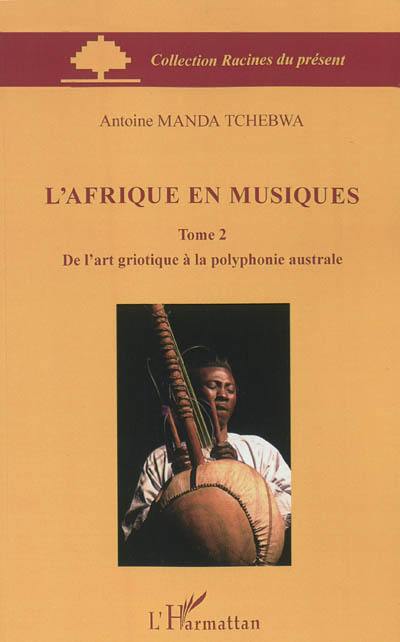 L'Afrique en musiques. Vol. 2. De l'art griotique à la polyphonie australe