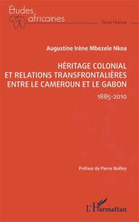 Héritage colonial et relations transfrontalières entre le Cameroun et le Gabon : 1885-2010
