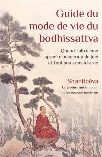 Guide du mode de vie du bodhisattva : quand l'altruisme donne tout son sens à la vie : un poème ancien pour notre époque moderne