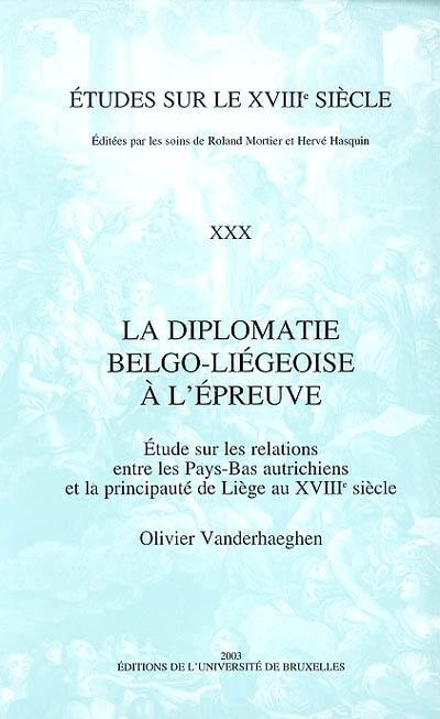 La diplomatie belgo-liégeoise à l'épreuve : étude sur les relations entre les Pays-Bas autrichiens et la principauté de Liège au XVIIIe siècle