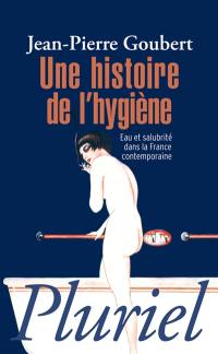 Une histoire de l'hygiène : eau et salubrité dans la France contemporaine