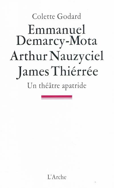 Emmanuel Demarcy-Mota, Arthur Nauzyciel, James Thiérrée : un théâtre apatride