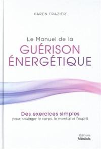Le manuel de la guérison énergétique : des exercices simples pour soulager le corps, le mental et l'esprit