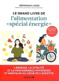 Le grand livre de l'alimentation spécial énergie : l'énergie, la vitalité et la performance physiques et mentales au coeur de l'assiette
