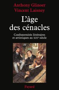 L'âge des cénacles : confraternités littéraires et artistiques au XIXe siècle