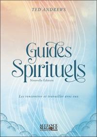 Les guides spirituels : les rencontrer et travailler avec eux