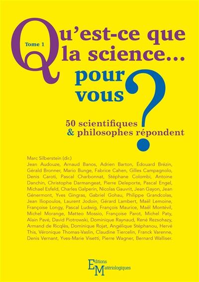 Qu'est-ce que la science... pour vous ? : 50 scientifiques & philosophes répondent. Vol. 1