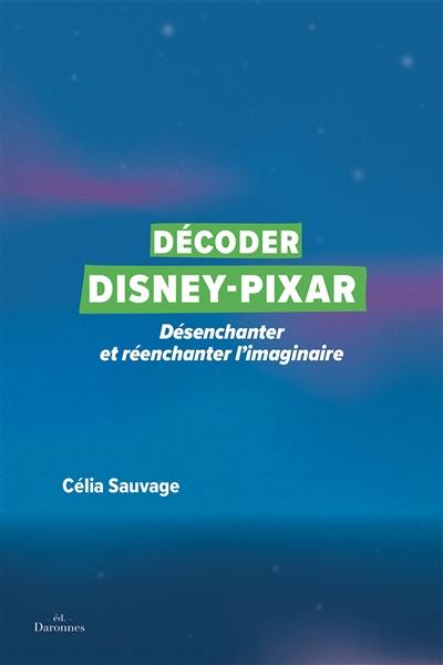 Décoder Disney-Pixar : désenchanter et réenchanter l'imaginaire