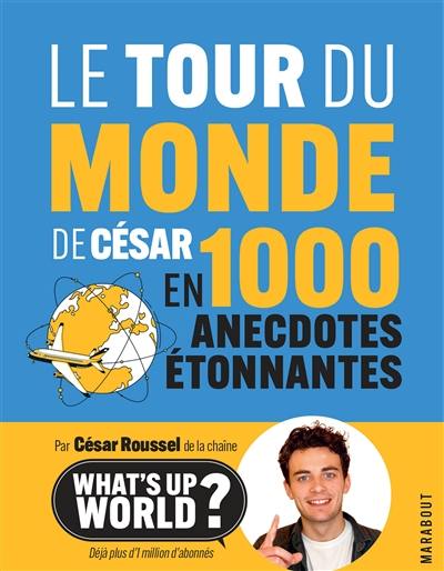 Le tour du monde de César en 1.000 anecdotes étonnantes