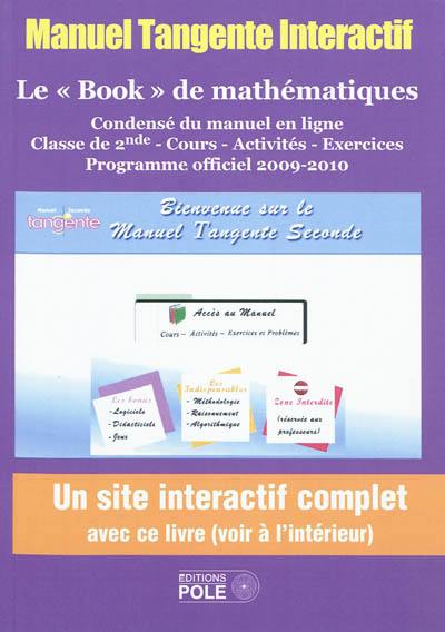 Manuel Tangente, le book : mathématiques, classe de seconde 2009-2010 : le premier manuel scolaire interactif