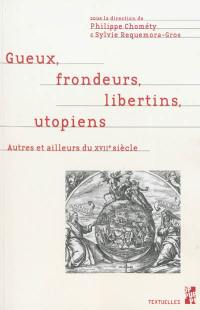 Gueux, frondeurs, libertins, utopiens : autres et ailleurs du XVIIe siècle : mélanges en l'honneur du professeur Pierre Ronzeaud