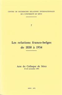 Les relations franco-belges de 1830 à 1934 : actes du colloque de Metz : 15-16 novembre 1974