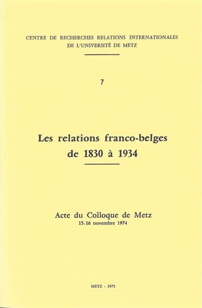 Les relations franco-belges de 1830 à 1934 : actes du colloque de Metz : 15-16 novembre 1974