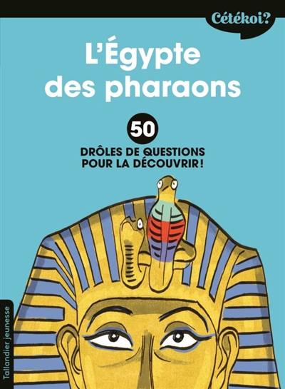 L'Egypte des pharaons : 50 drôles de questions pour la découvrir !