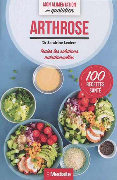 Arthrose : toutes les solutions nutritionnelles : 100 recettes santé