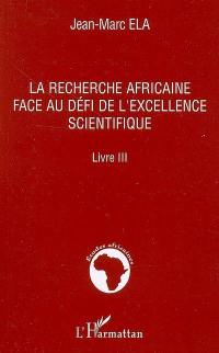 La recherche africaine au défi de l'excellence scientifique : livre III