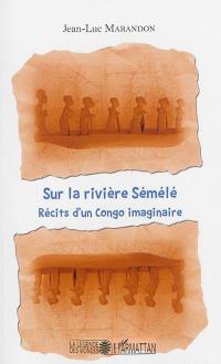 Sur la rivière Sémélé : récits d'un Congo imaginaire