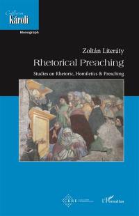 Rhetorical preaching : studies on rhetoric, homiletics & preaching