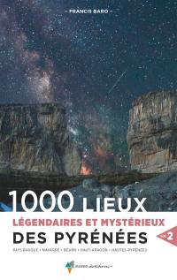 1.000 lieux légendaires et mystérieux des Pyrénées. Vol. 2. Pays Basque, Navarre, Béarn, Haut-Aragon, Hautes-Pyrénées