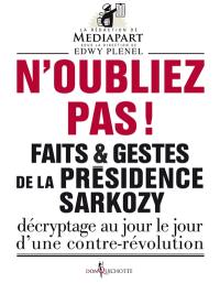 Faits & gestes de la présidence Sarkozy. N'oubliez pas ! : décryptage au jour le jour d'une contre-révolution