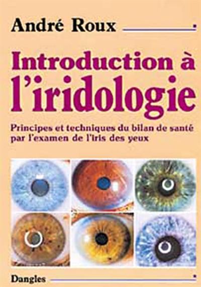 Introduction à l'iridologie : principes et techniques du bilan de santé par l'examen de l'iris des yeux