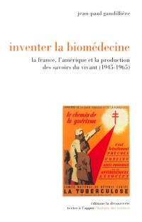 Inventer la biomédecine : la France, l'Amérique et la production des savoirs du vivant (1945-1965)