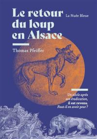 Le retour du loup en Alsace : un siècle après son éradication, il est revenu : faut-il en avoir peur ?