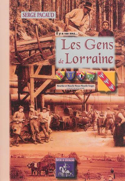 Il y a cent ans... les gens de Lorraine : Meurthe-et-Moselle, Meuse, Moselle, Vosges : à travers la carte postale