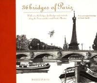 36 bridges of Paris : walk over the bridges, footbridges and viaducts along the seine and the canal Saint-Martin